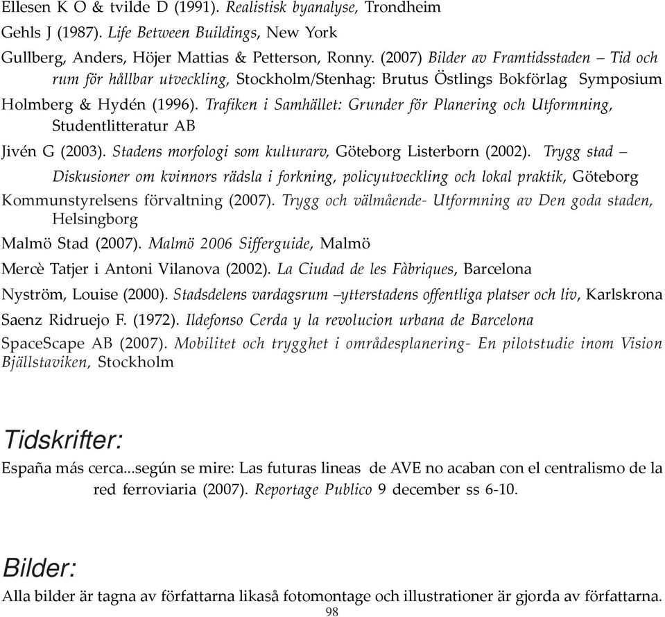 Trafiken i Samhället: Grunder för Planering och Utformning, Studentlitteratur AB Jivén G (2003). Stadens morfologi som kulturarv, Göteborg Listerborn (2002).