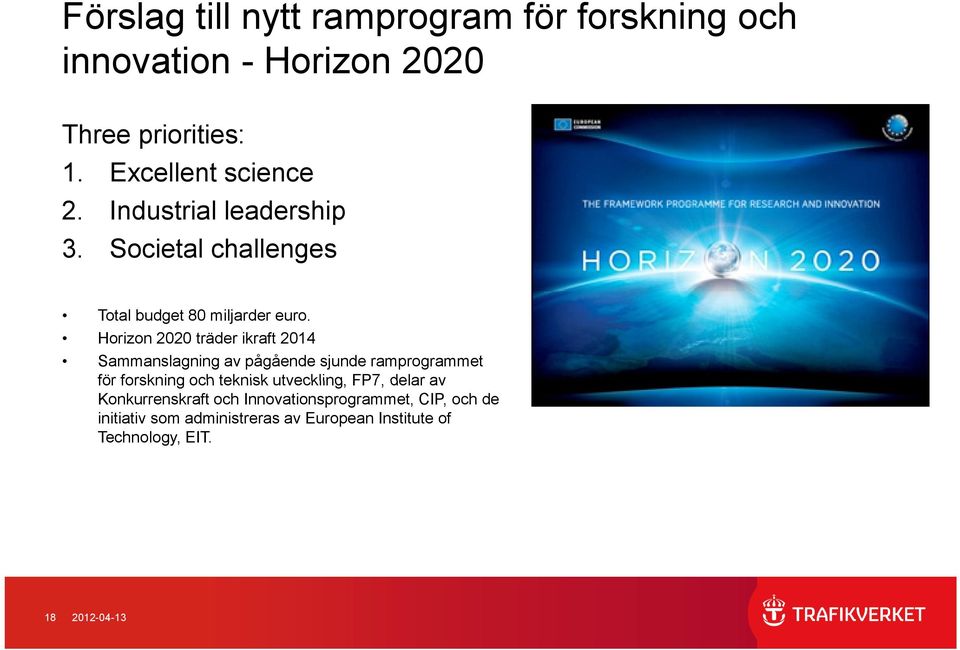 Horizon 2020 träder ikraft 2014 Sammanslagning av pågående sjunde ramprogrammet för forskning och teknisk