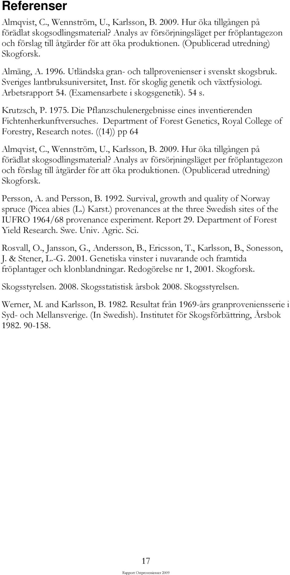 Utländska gran- och tallprovenienser i svenskt skogsbruk. Sveriges lantbruksuniversitet, Inst. för skoglig genetik och växtfysiologi. Arbetsrapport 54. (Examensarbete i skogsgenetik). 54 s.