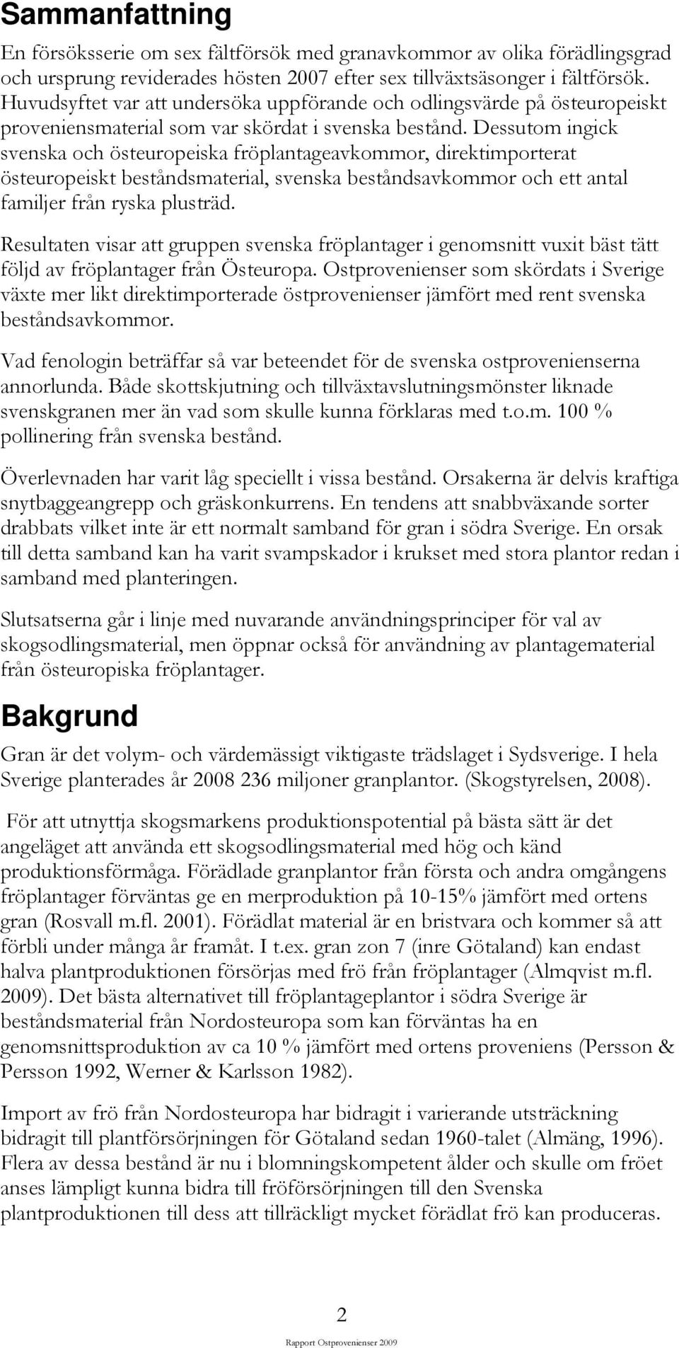 Dessutom ingick svenska och östeuropeiska fröplantageavkommor, direktimporterat östeuropeiskt beståndsmaterial, svenska beståndsavkommor och ett antal familjer från ryska plusträd.