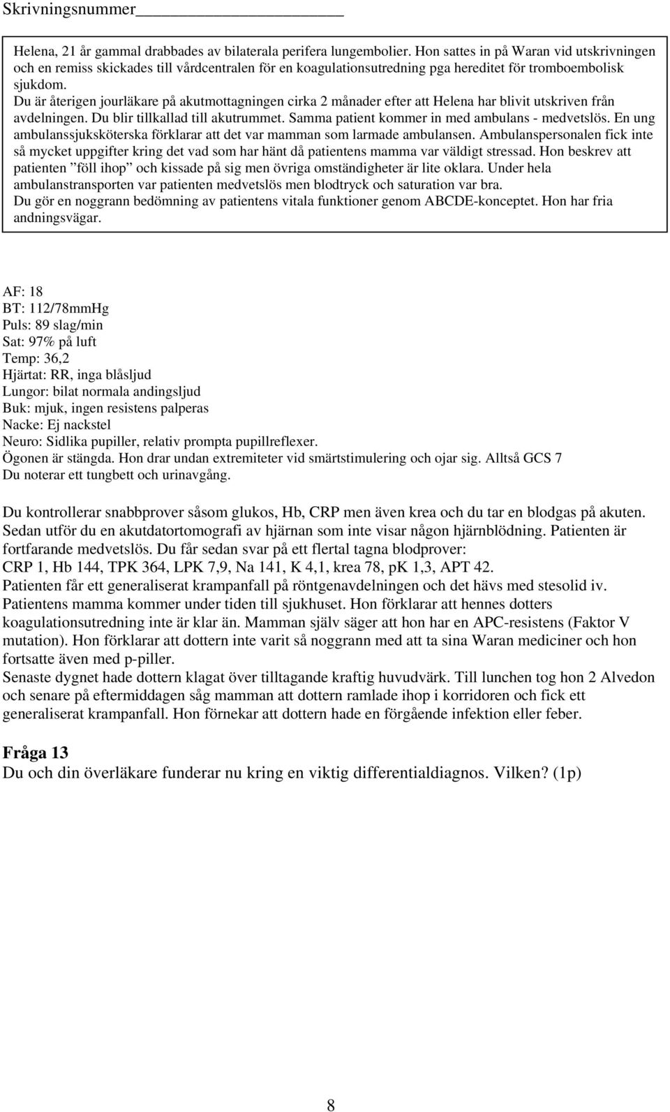 Du är återigen jourläkare på akutmottagningen cirka 2 månader efter att Helena har blivit utskriven från avdelningen. Du blir tillkallad till akutrummet.