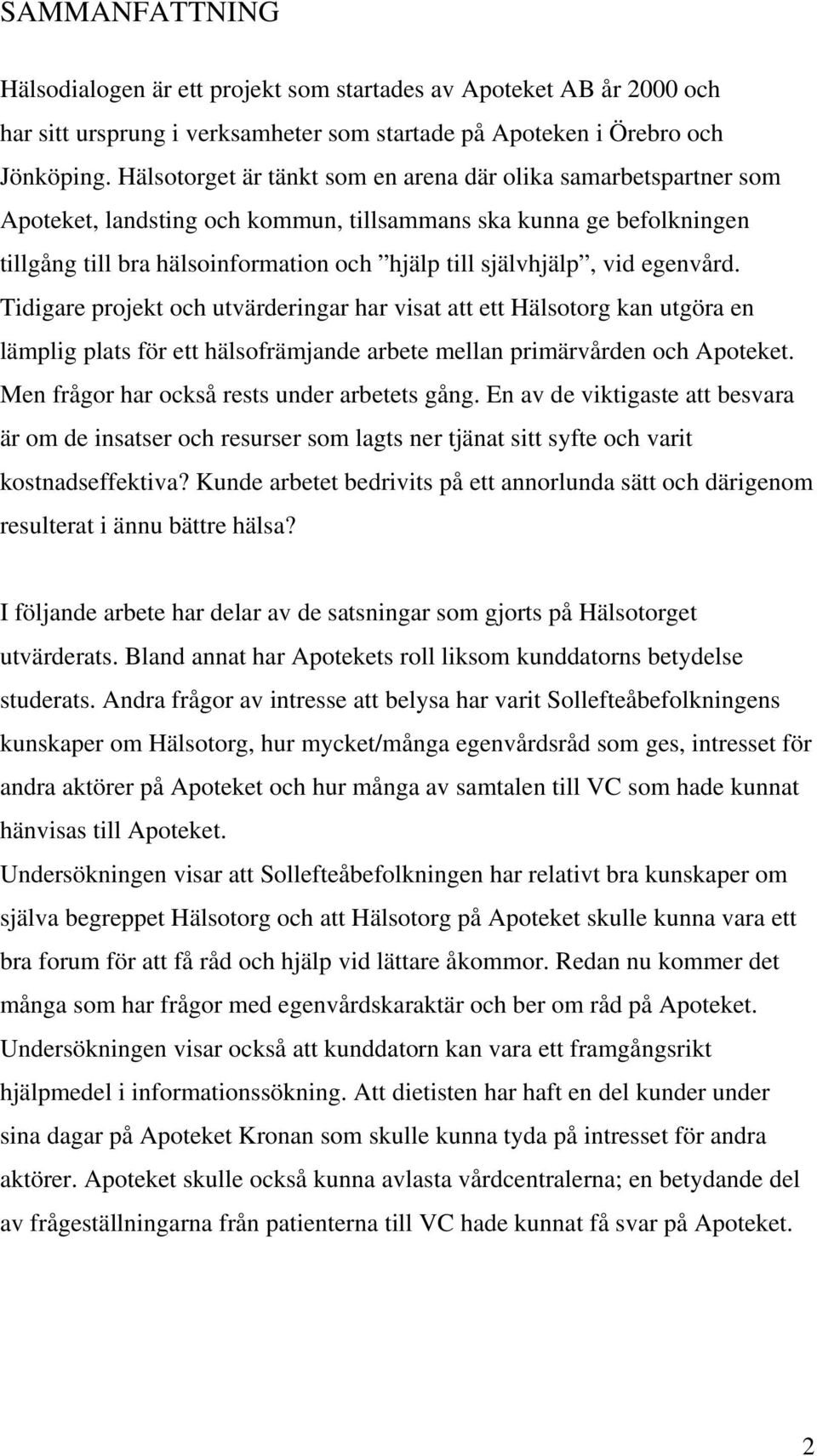 vid egenvård. Tidigare projekt och utvärderingar har visat att ett Hälsotorg kan utgöra en lämplig plats för ett hälsofrämjande arbete mellan primärvården och Apoteket.