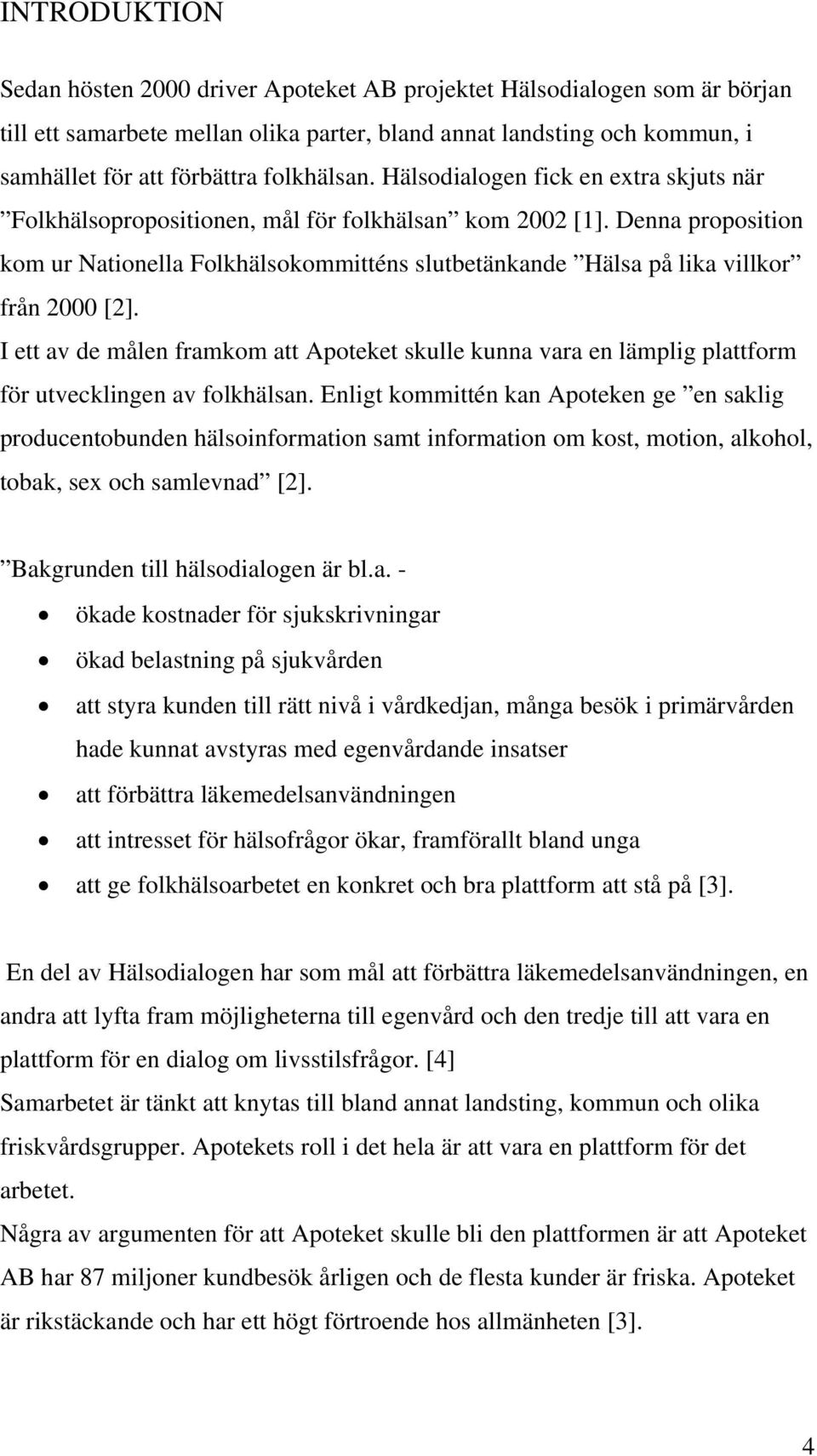 Denna proposition kom ur Nationella Folkhälsokommitténs slutbetänkande Hälsa på lika villkor från 2000 [2].