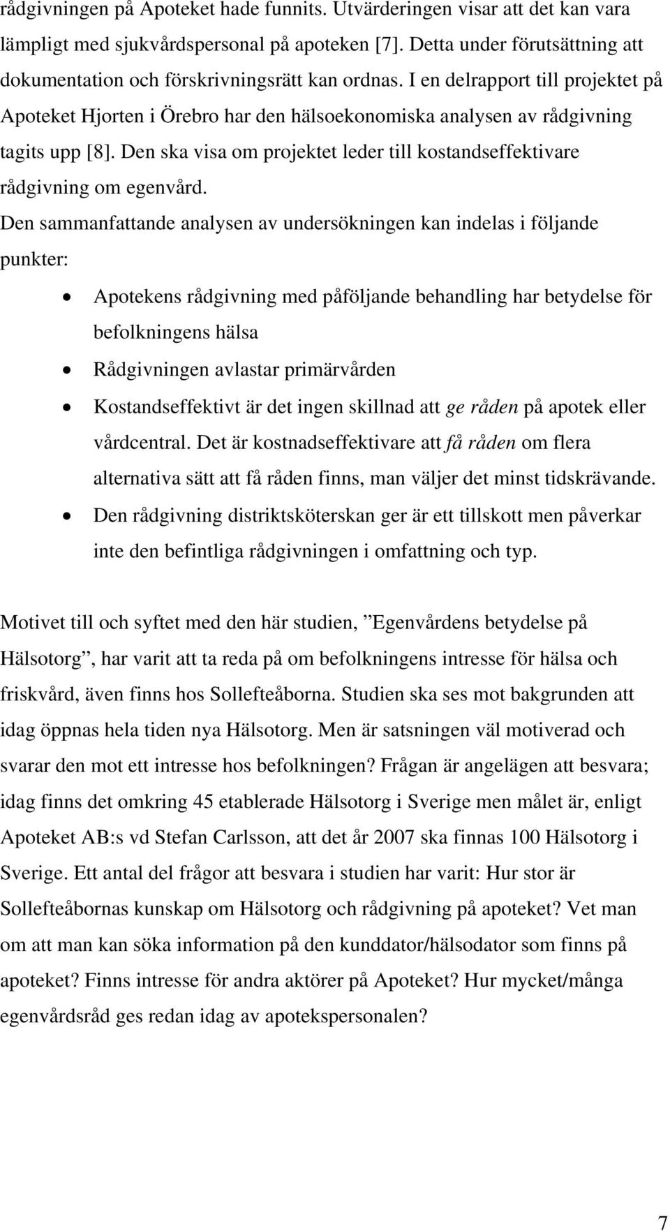 Den ska visa om projektet leder till kostandseffektivare rådgivning om egenvård.