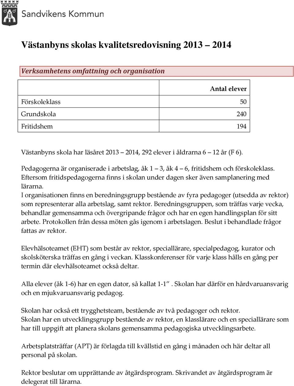 I organisationen finns en beredningsgrupp bestående av fyra pedagoger (utsedda av rektor) som representerar alla arbetslag, samt rektor.