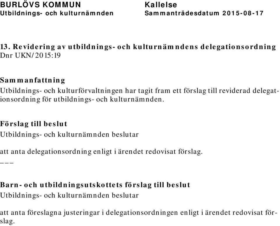 kulturnämnden. att anta delegationsordning enligt i ärendet redovisat förslag.