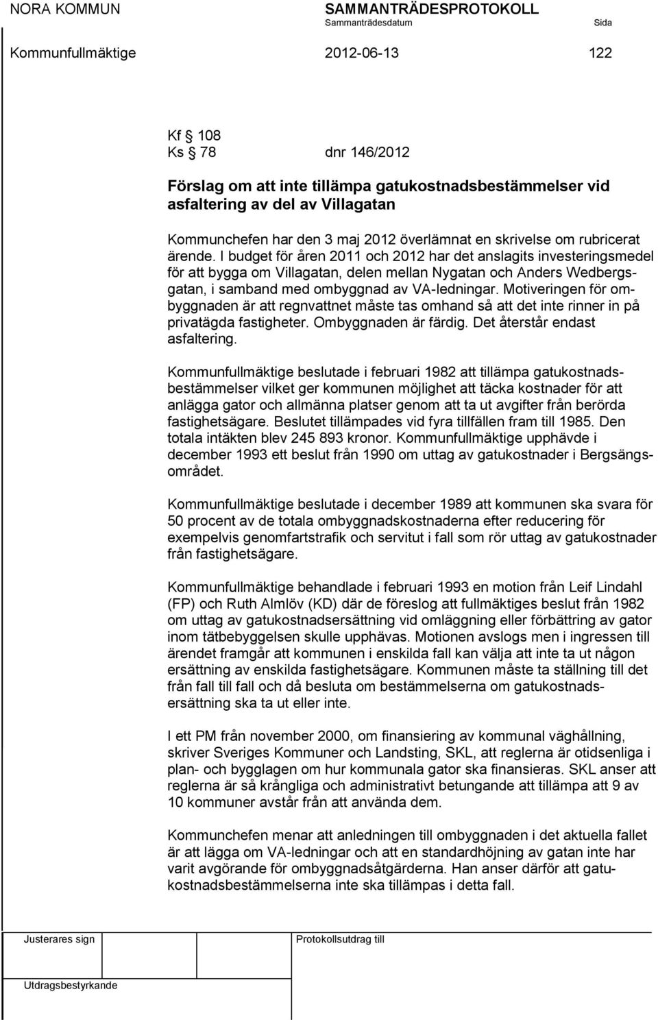 I budget för åren 2011 och 2012 har det anslagits investeringsmedel för att bygga om Villagatan, delen mellan Nygatan och Anders Wedbergsgatan, i samband med ombyggnad av VA-ledningar.