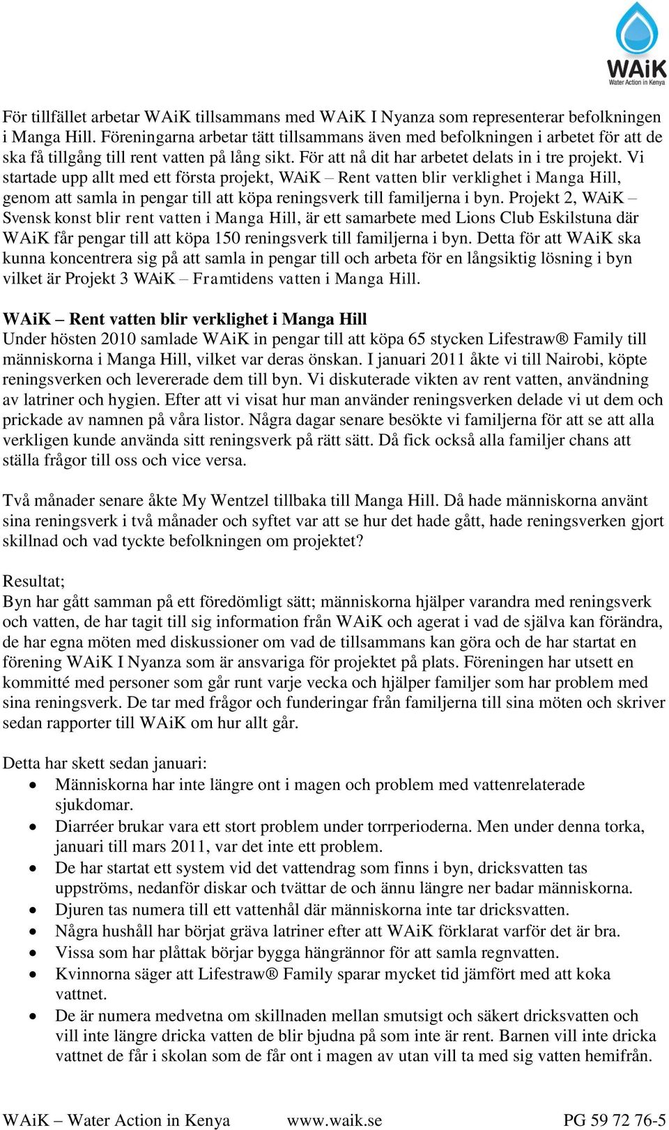 Vi startade upp allt med ett första projekt, WAiK Rent vatten blir verklighet i Manga Hill, genom att samla in pengar till att köpa reningsverk till familjerna i byn.