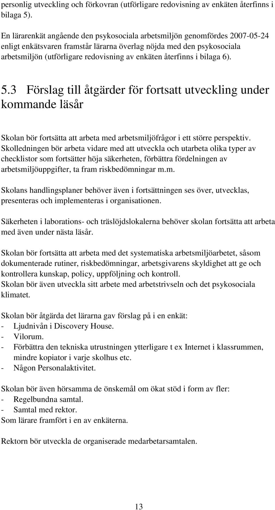 återfinns i bilaga 6). 5.3 Förslag till åtgärder för fortsatt utveckling under kommande läsår Skolan bör fortsätta att arbeta med arbetsmiljöfrågor i ett större perspektiv.