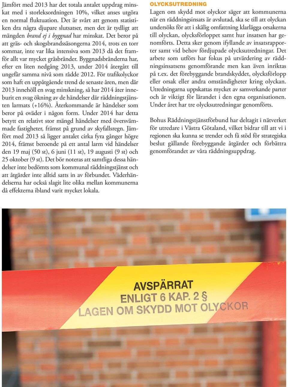 Det beror på att gräs- och skogsbrandssäsongerna 2014, trots en torr sommar, inte var lika intensiva som 2013 då det framför allt var mycket gräsbränder.