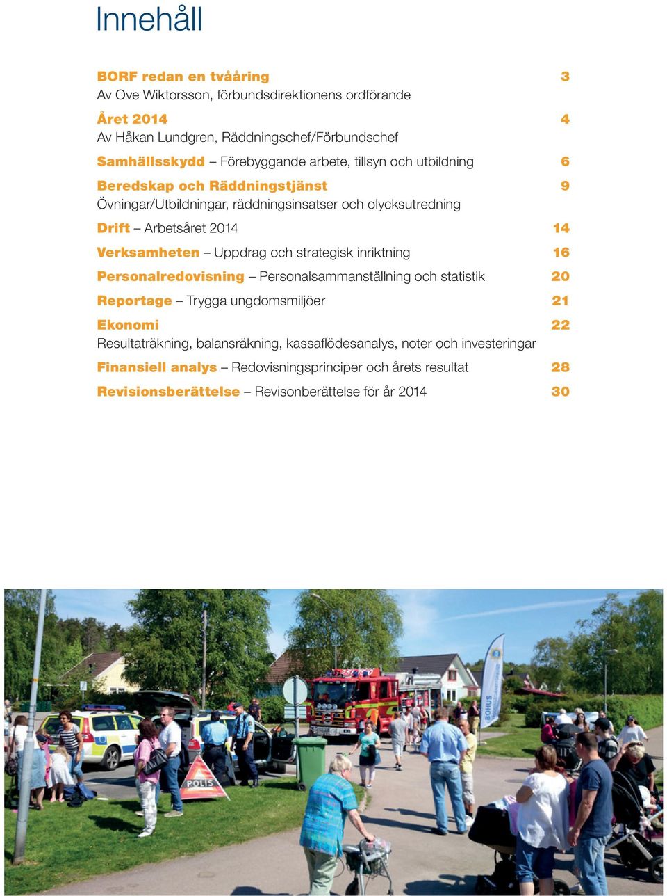 Verksamheten Uppdrag och strategisk inriktning 16 Personalredovisning Personalsammanställning och statistik 20 Reportage Trygga ungdomsmiljöer 21 Ekonomi 22