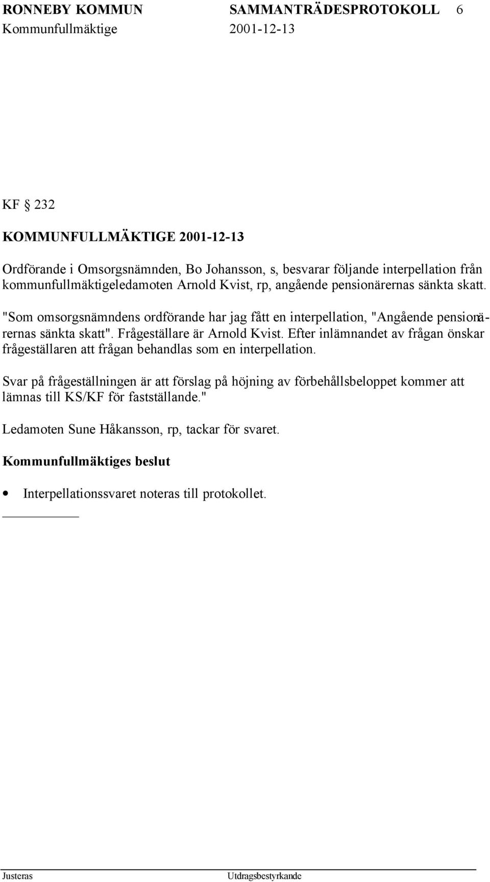 "Som omsorgsnämndens ordförande har jag fått en interpellation, "Angående pensionärernas sänkta skatt". Frågeställare är Arnold Kvist.