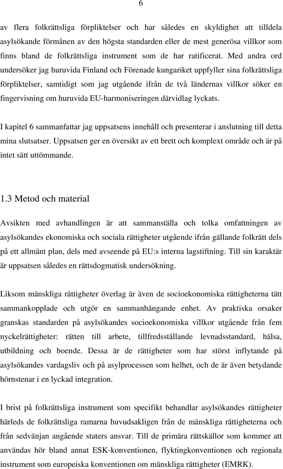 Med andra ord undersöker jag huruvida Finland och Förenade kungariket uppfyller sina folkrättsliga förpliktelser, samtidigt som jag utgående ifrån de två ländernas villkor söker en fingervisning om