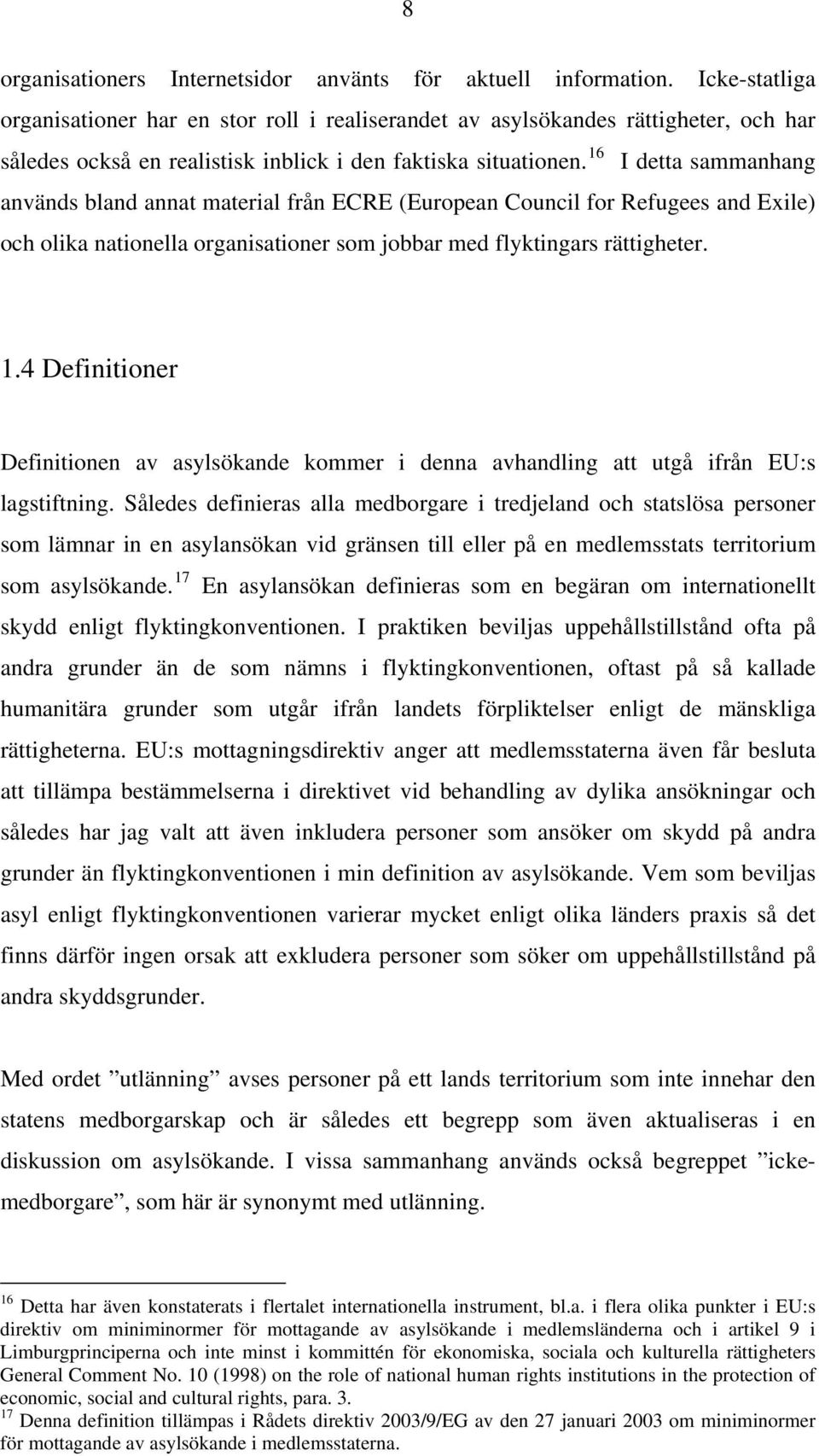 16 I detta sammanhang används bland annat material från ECRE (European Council for Refugees and Exile) och olika nationella organisationer som jobbar med flyktingars rättigheter. 1.