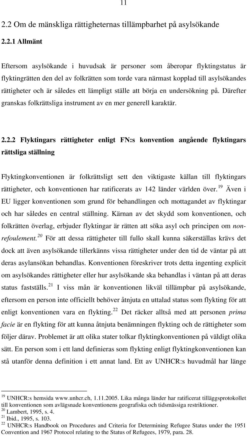 2.2 Flyktingars rättigheter enligt FN:s konvention angående flyktingars rättsliga ställning Flyktingkonventionen är folkrättsligt sett den viktigaste källan till flyktingars rättigheter, och