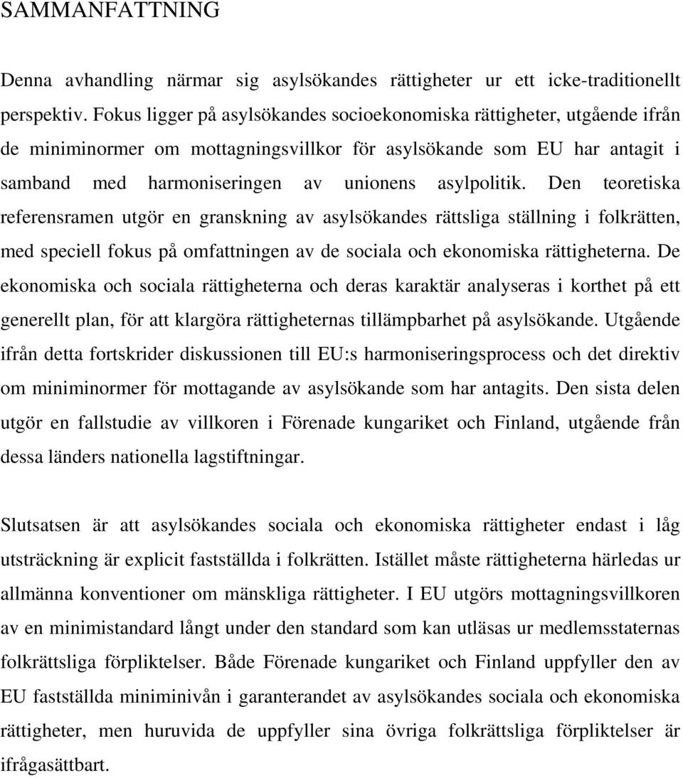 Den teoretiska referensramen utgör en granskning av asylsökandes rättsliga ställning i folkrätten, med speciell fokus på omfattningen av de sociala och ekonomiska rättigheterna.