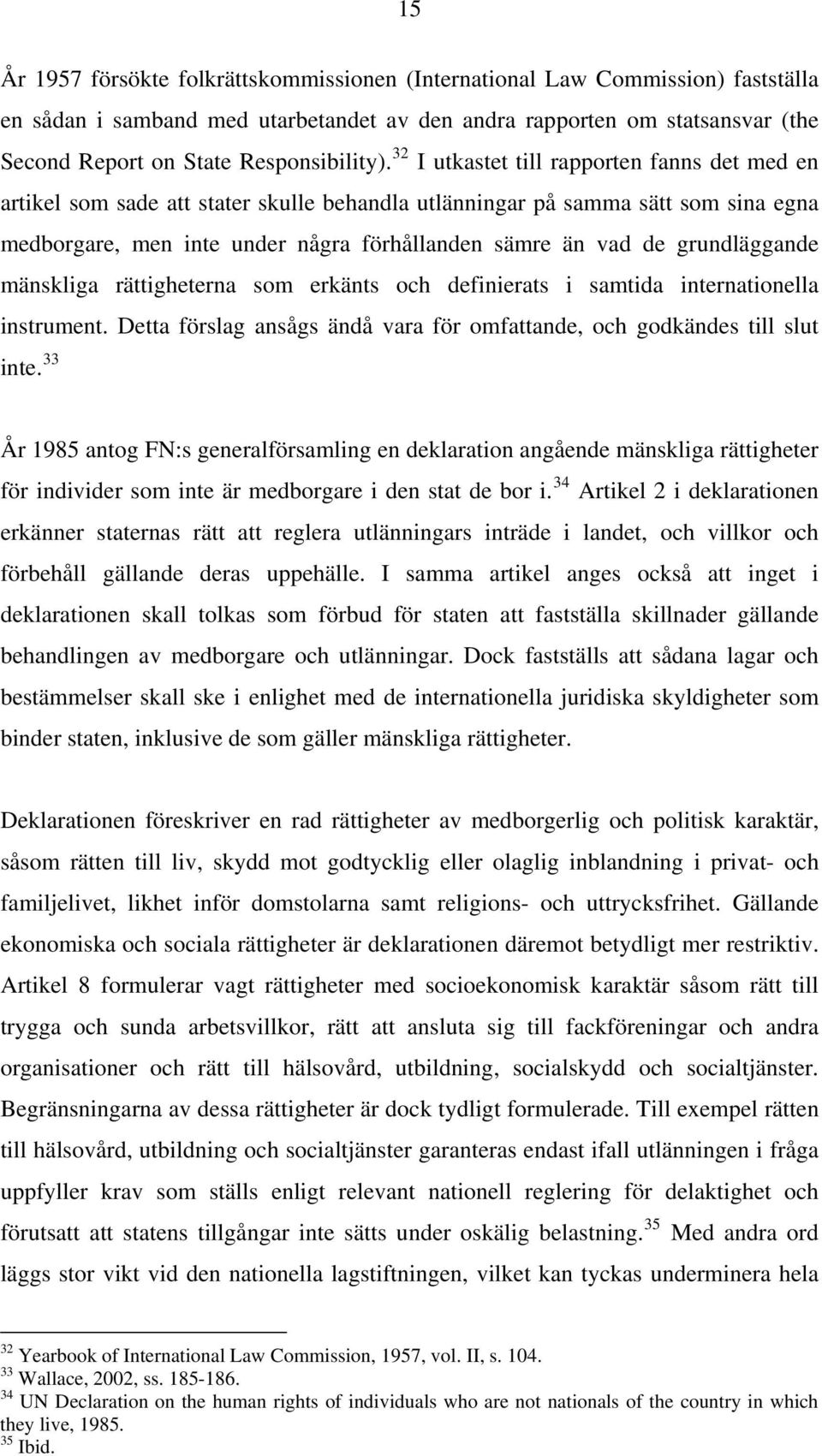 32 I utkastet till rapporten fanns det med en artikel som sade att stater skulle behandla utlänningar på samma sätt som sina egna medborgare, men inte under några förhållanden sämre än vad de
