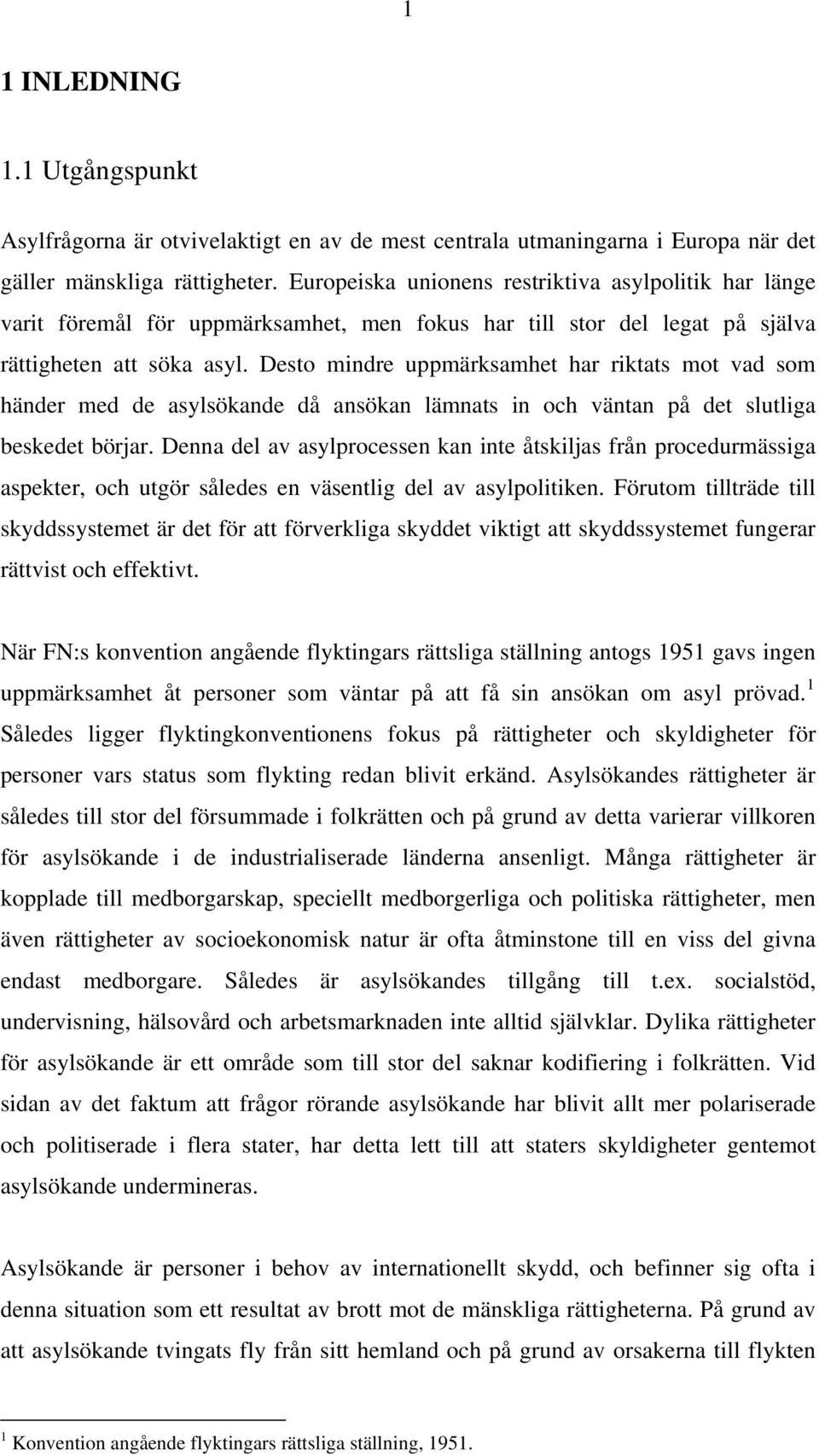Desto mindre uppmärksamhet har riktats mot vad som händer med de asylsökande då ansökan lämnats in och väntan på det slutliga beskedet börjar.
