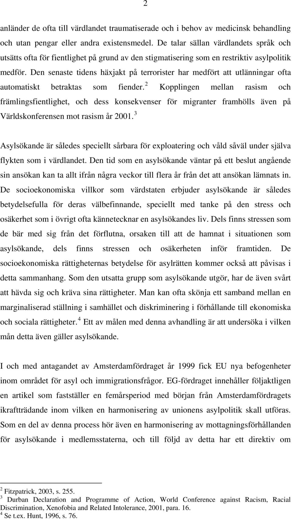 Den senaste tidens häxjakt på terrorister har medfört att utlänningar ofta automatiskt betraktas som fiender.