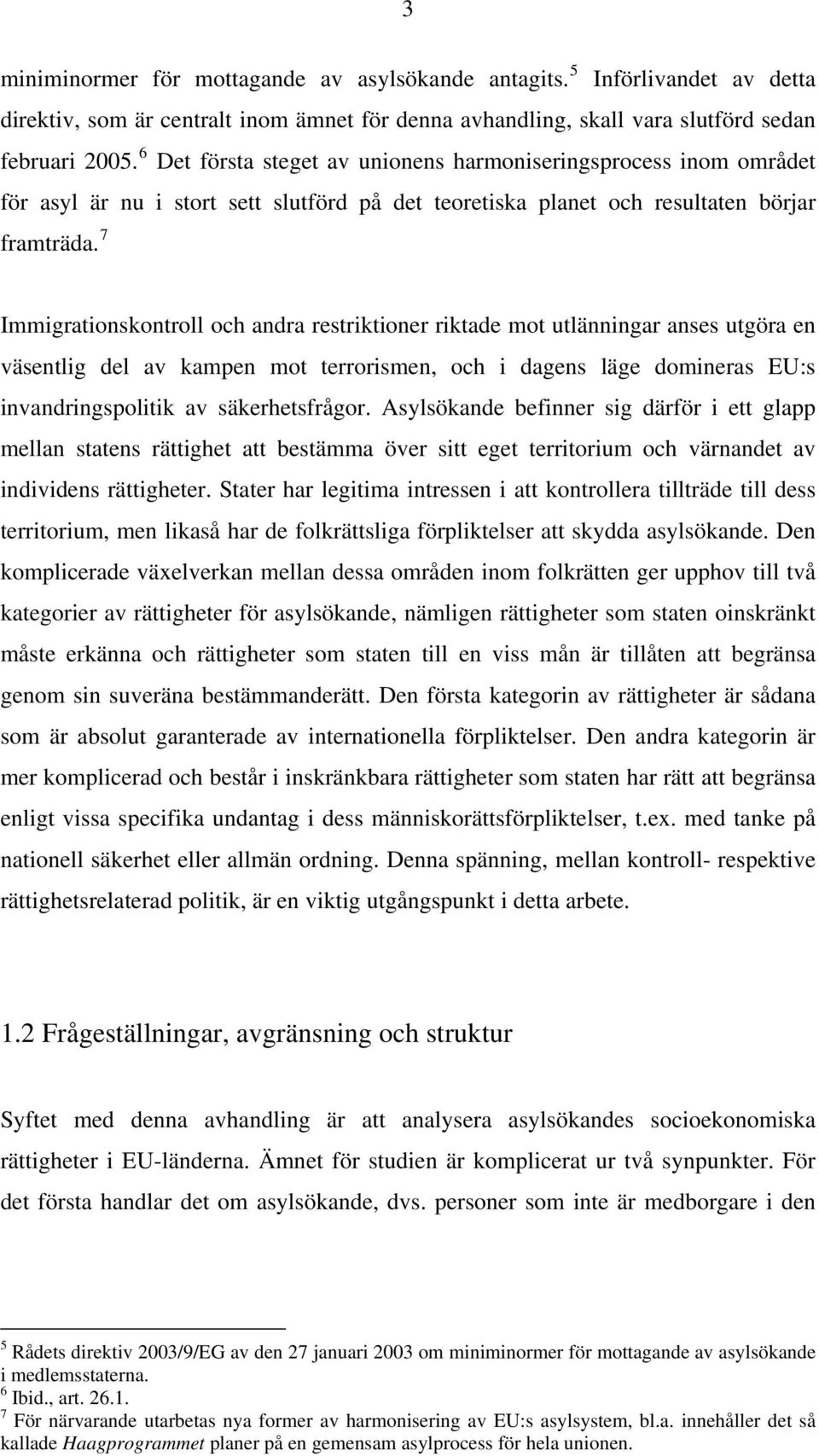 7 Immigrationskontroll och andra restriktioner riktade mot utlänningar anses utgöra en väsentlig del av kampen mot terrorismen, och i dagens läge domineras EU:s invandringspolitik av säkerhetsfrågor.