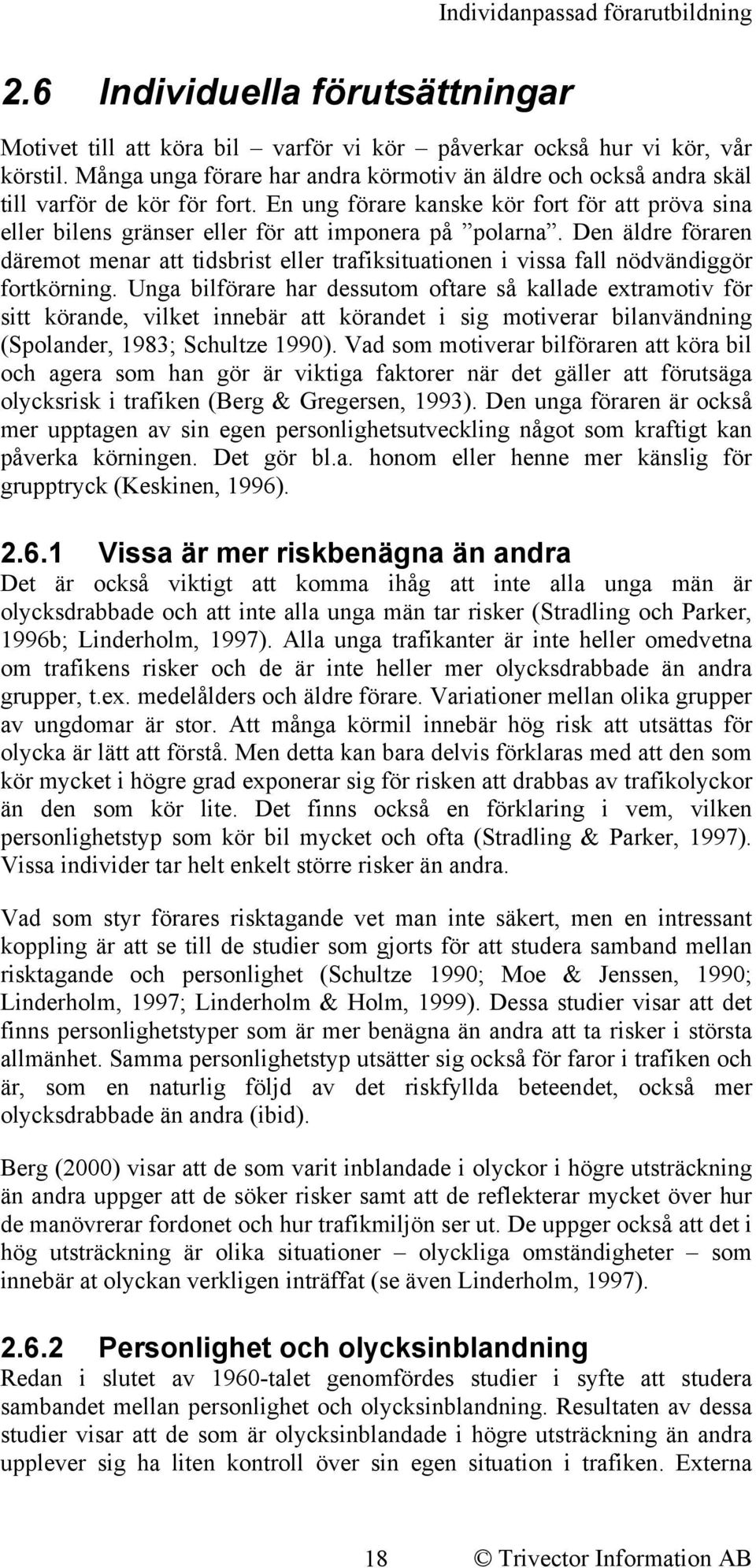 Den äldre föraren däremot menar att tidsbrist eller trafiksituationen i vissa fall nödvändiggör fortkörning.