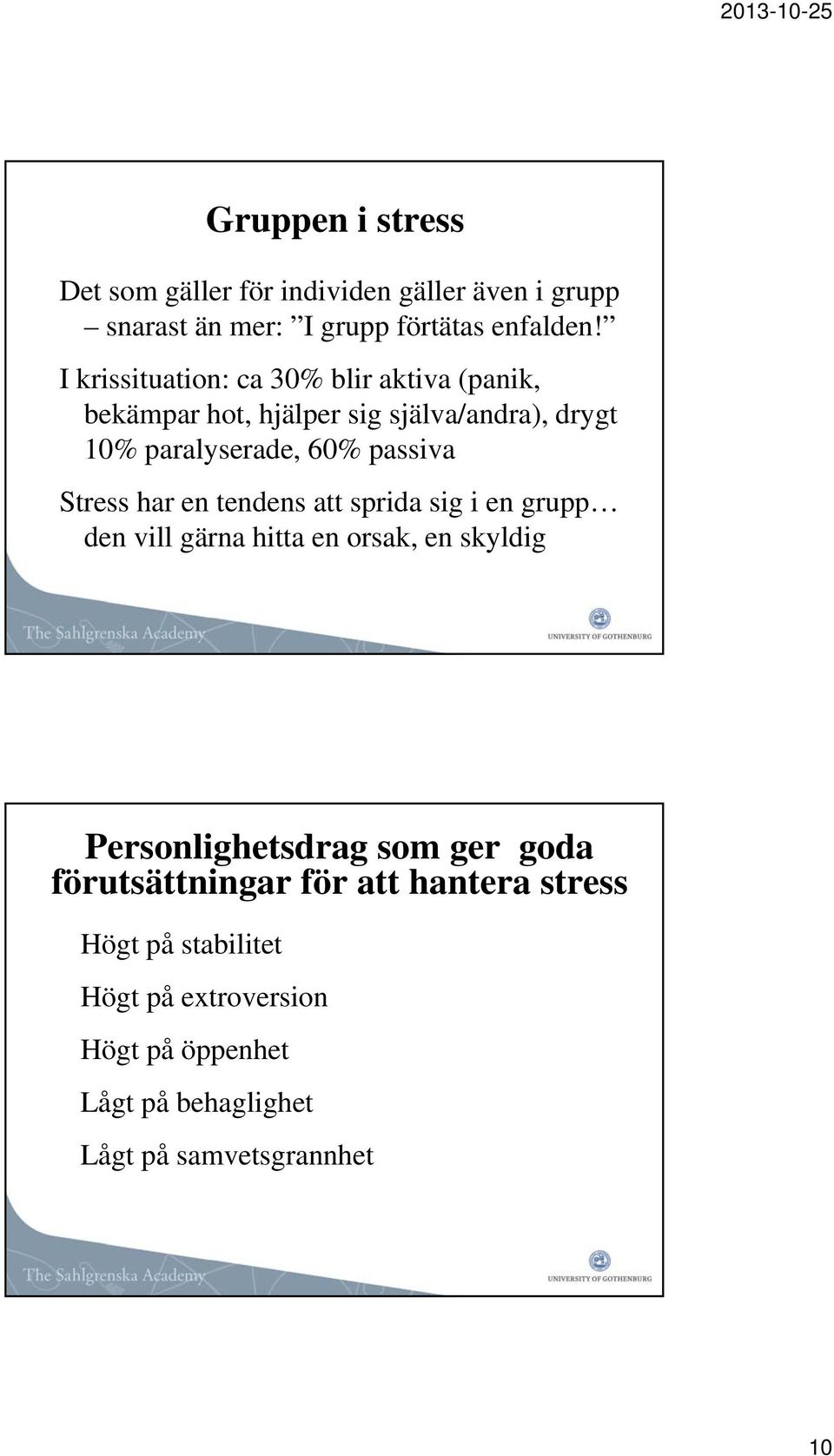 Stress har en tendens att sprida sig i en grupp den vill gärna hitta en orsak, en skyldig Personlighetsdrag som ger goda