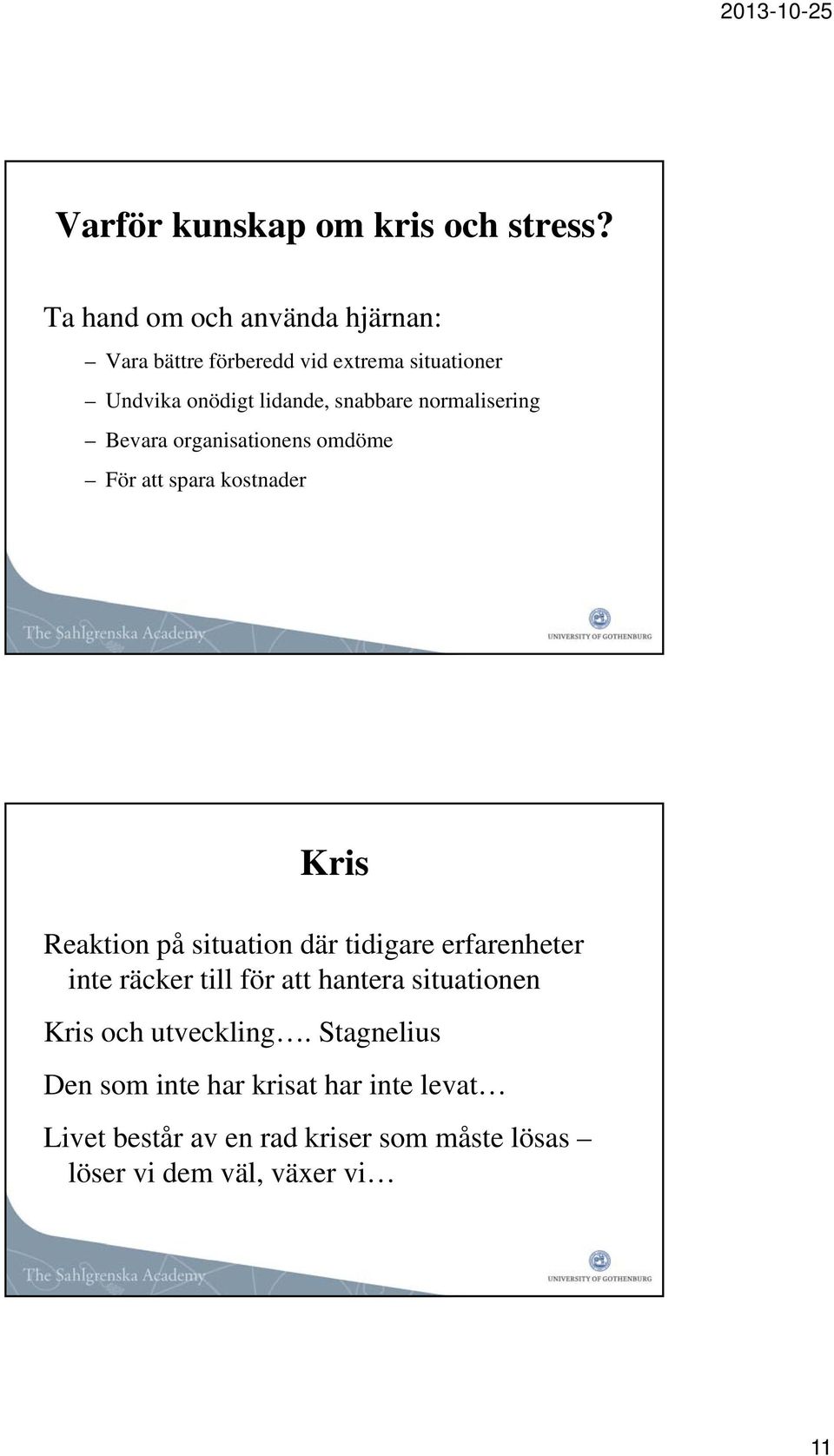 normalisering Bevara organisationens omdöme För att spara kostnader Kris Reaktion på situation där tidigare