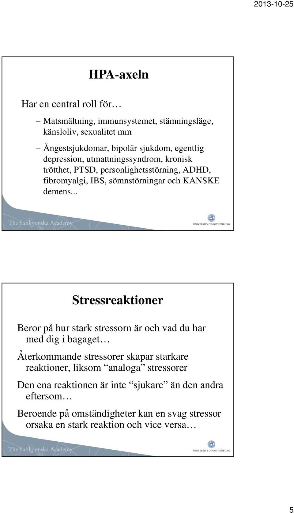 .. Stressreaktioner Beror på hur stark stressorn är och vad du har med dig i bagaget Återkommande stressorer skapar starkare reaktioner, liksom