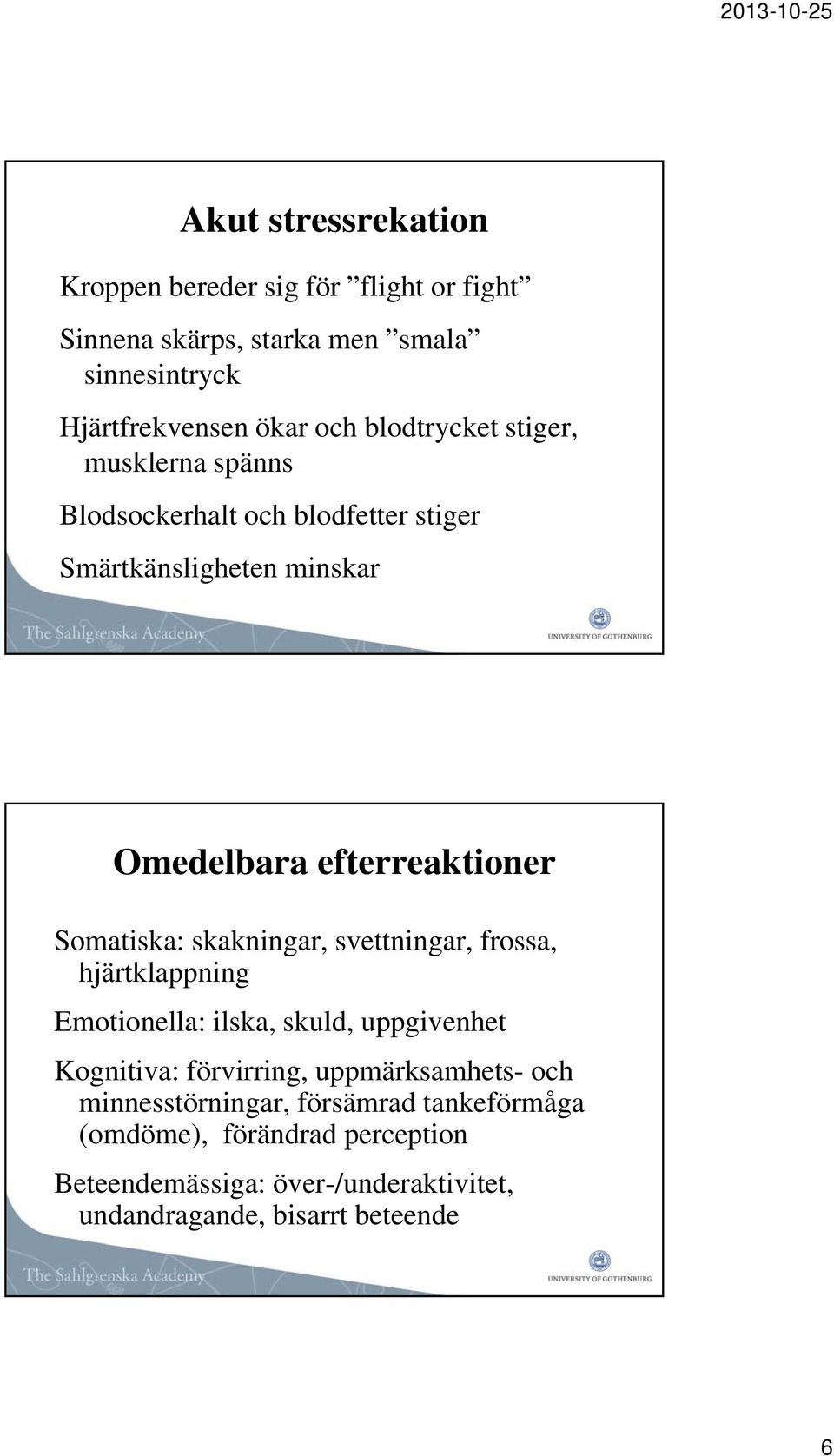 Somatiska: skakningar, svettningar, frossa, hjärtklappning Emotionella: ilska, skuld, uppgivenhet Kognitiva: förvirring,