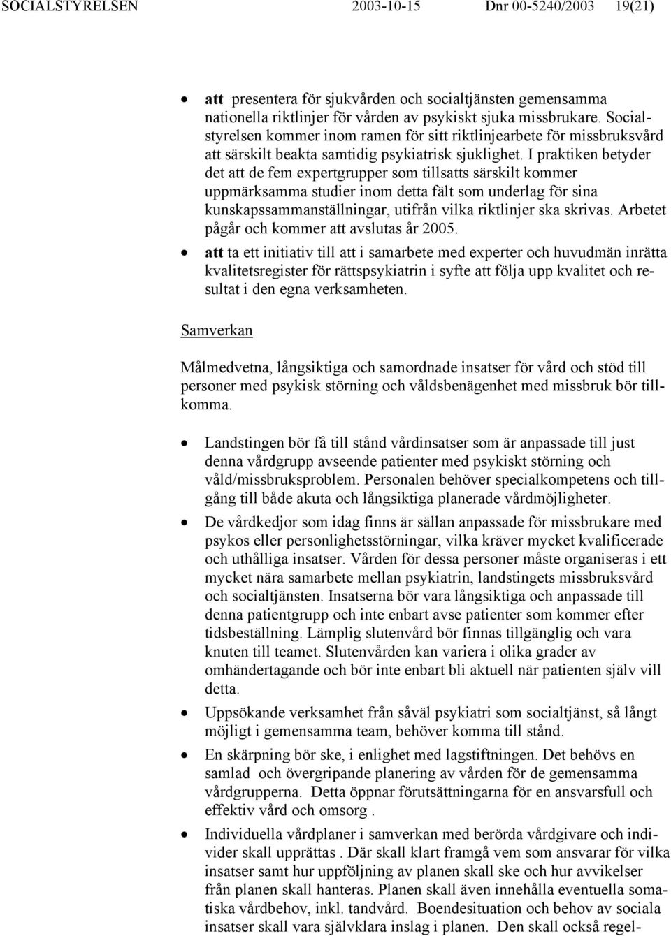 I praktiken betyder det att de fem expertgrupper som tillsatts särskilt kommer uppmärksamma studier inom detta fält som underlag för sina kunskapssammanställningar, utifrån vilka riktlinjer ska