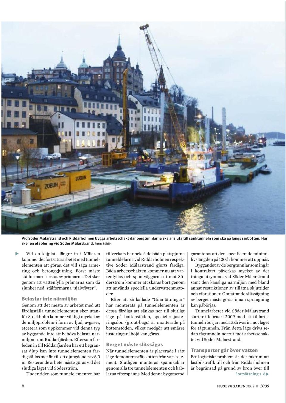 Först måste stålformarna lastas av pråmarna. Det sker genom att vattenfylla pråmarna som då sjunker ned; stålformarna självflyter.