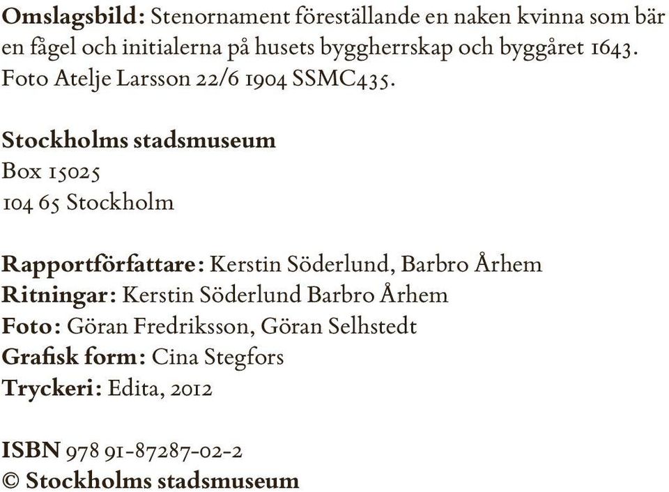 Stockholms stadsmuseum Box 15025 104 65 Stockholm Rapportförfattare: Kerstin Söderlund, Barbro Århem Ritningar: