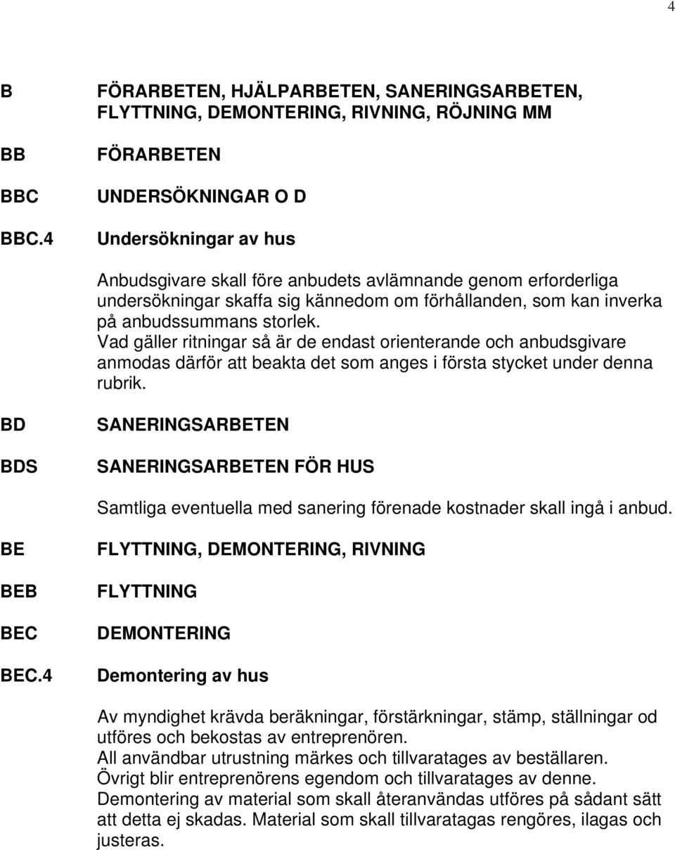 erforderliga undersökningar skaffa sig kännedom om förhållanden, som kan inverka på anbudssummans storlek.