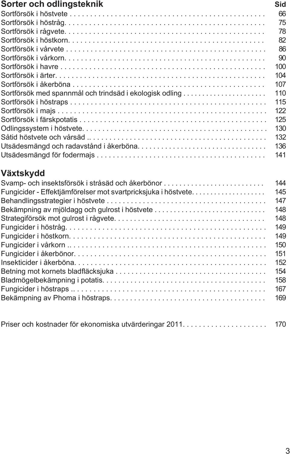 ................................................ 90 Sortförsök i havre.................................................. 100 Sortförsök i ärter................................................... 104 Sortförsök i åkerböna.