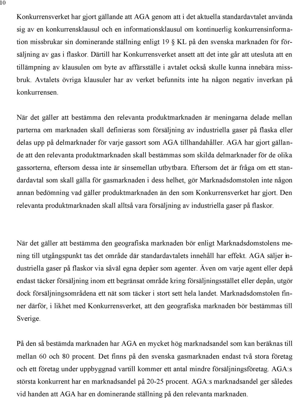 Därtill har Konkurrensverket ansett att det inte går att utesluta att en tillämpning av klausulen om byte av affärsställe i avtalet också skulle kunna innebära missbruk.