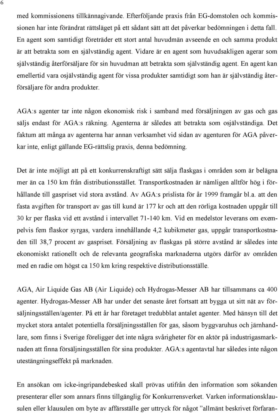 Vidare är en agent som huvudsakligen agerar som självständig återförsäljare för sin huvudman att betrakta som självständig agent.