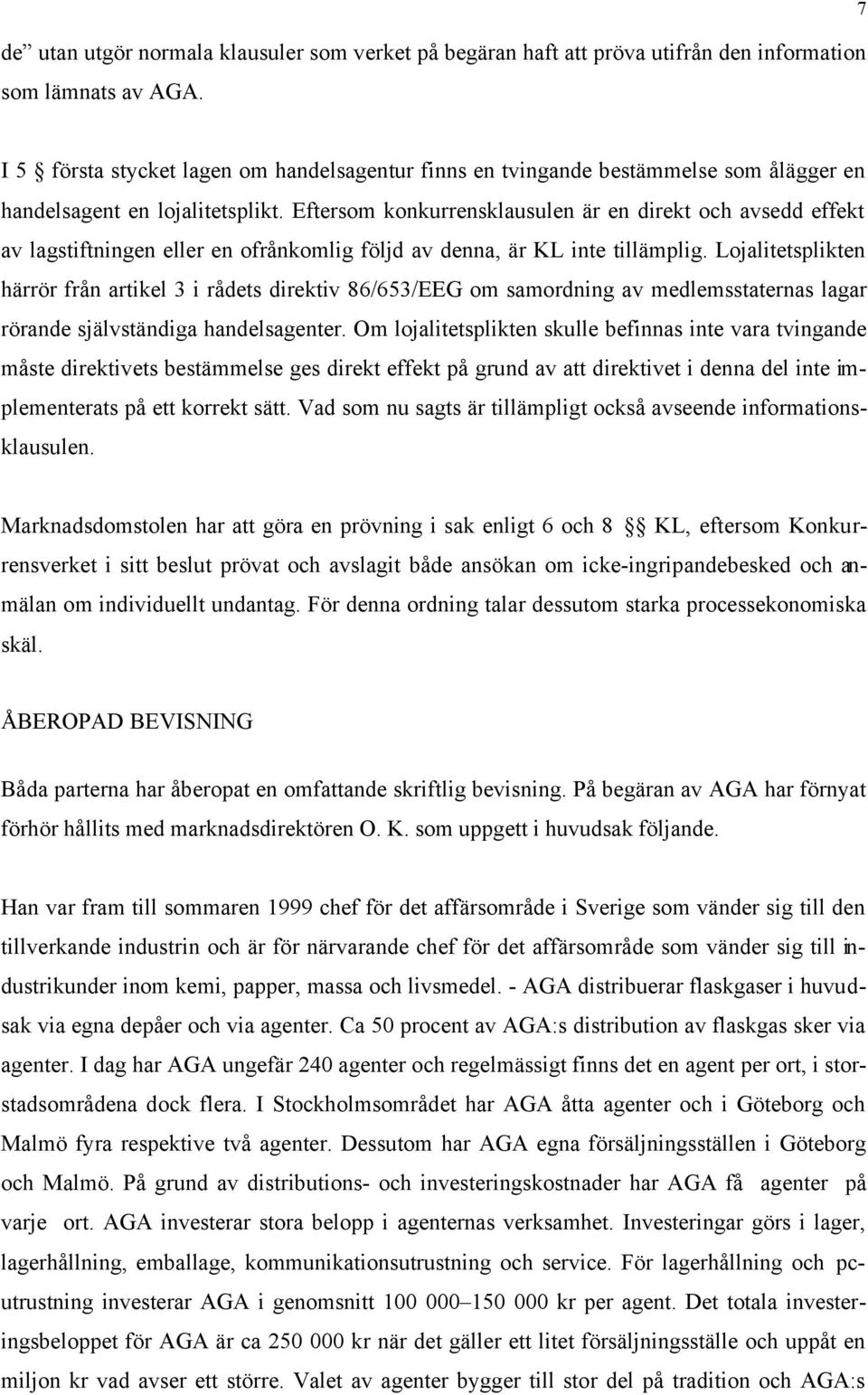 Eftersom konkurrensklausulen är en direkt och avsedd effekt av lagstiftningen eller en ofrånkomlig följd av denna, är KL inte tillämplig.