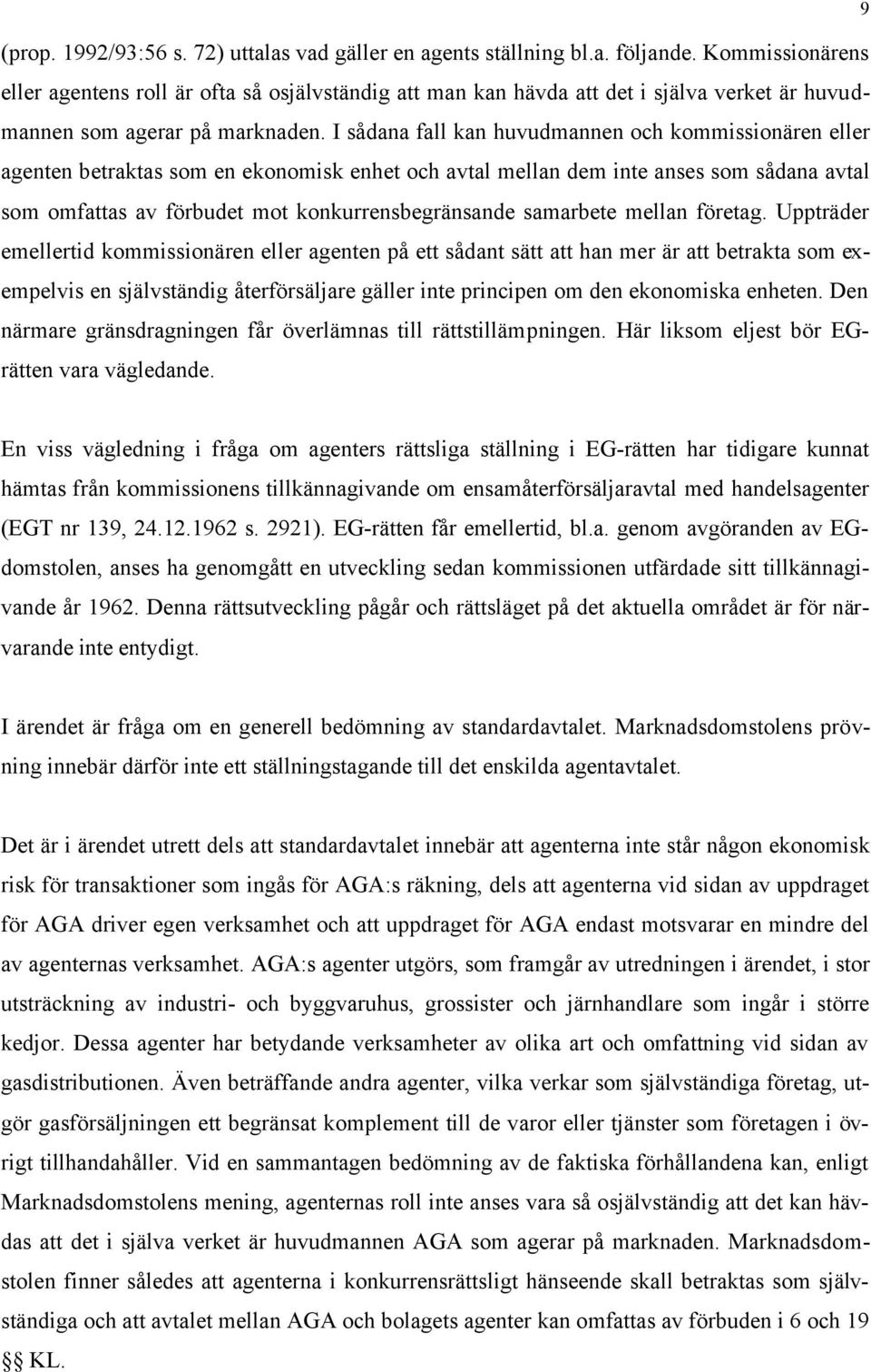 I sådana fall kan huvudmannen och kommissionären eller agenten betraktas som en ekonomisk enhet och avtal mellan dem inte anses som sådana avtal som omfattas av förbudet mot konkurrensbegränsande