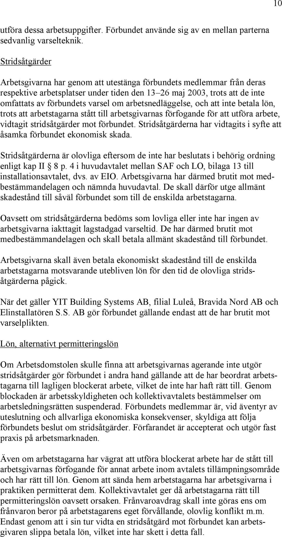 arbetsnedläggelse, och att inte betala lön, trots att arbetstagarna stått till arbetsgivarnas förfogande för att utföra arbete, vidtagit stridsåtgärder mot förbundet.