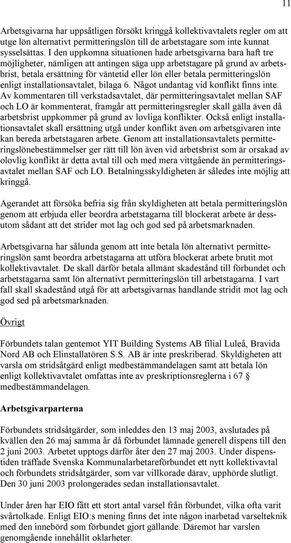 permitteringslön enligt installationsavtalet, bilaga 6. Något undantag vid konflikt finns inte.