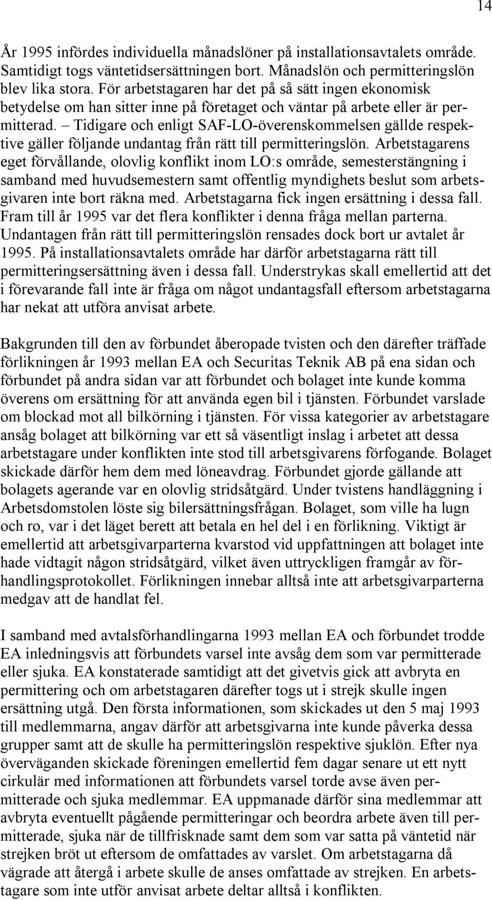 Tidigare och enligt SAF-LO-överenskommelsen gällde respektive gäller följande undantag från rätt till permitteringslön.