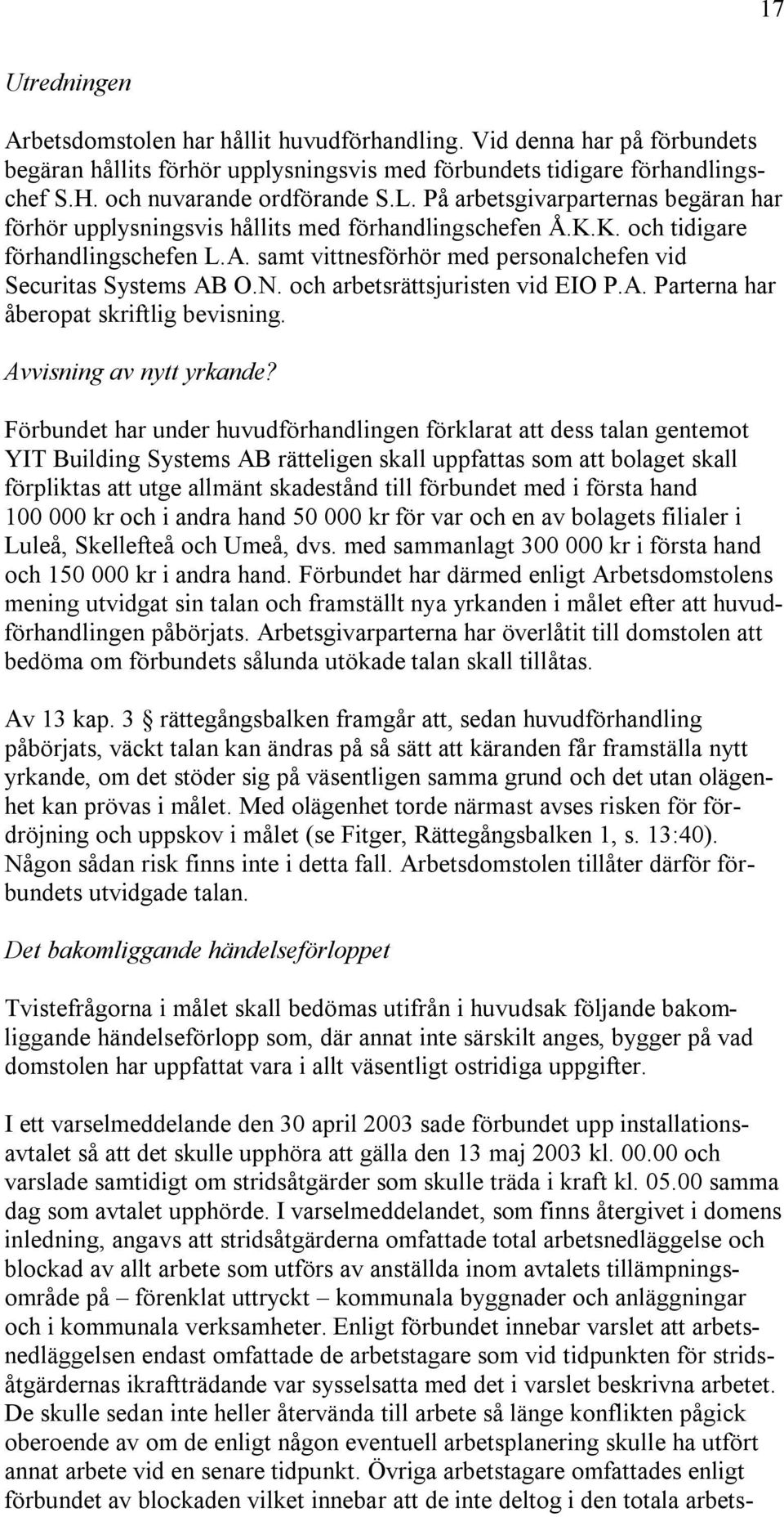 samt vittnesförhör med personalchefen vid Securitas Systems AB O.N. och arbetsrättsjuristen vid EIO P.A. Parterna har åberopat skriftlig bevisning. Avvisning av nytt yrkande?