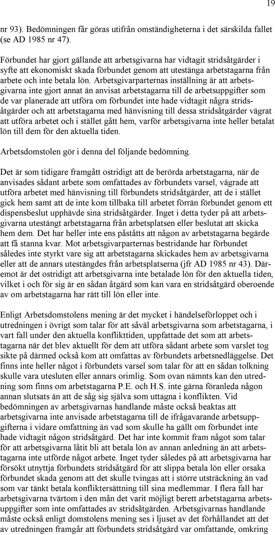 Arbetsgivarparternas inställning är att arbetsgivarna inte gjort annat än anvisat arbetstagarna till de arbetsuppgifter som de var planerade att utföra om förbundet inte hade vidtagit några