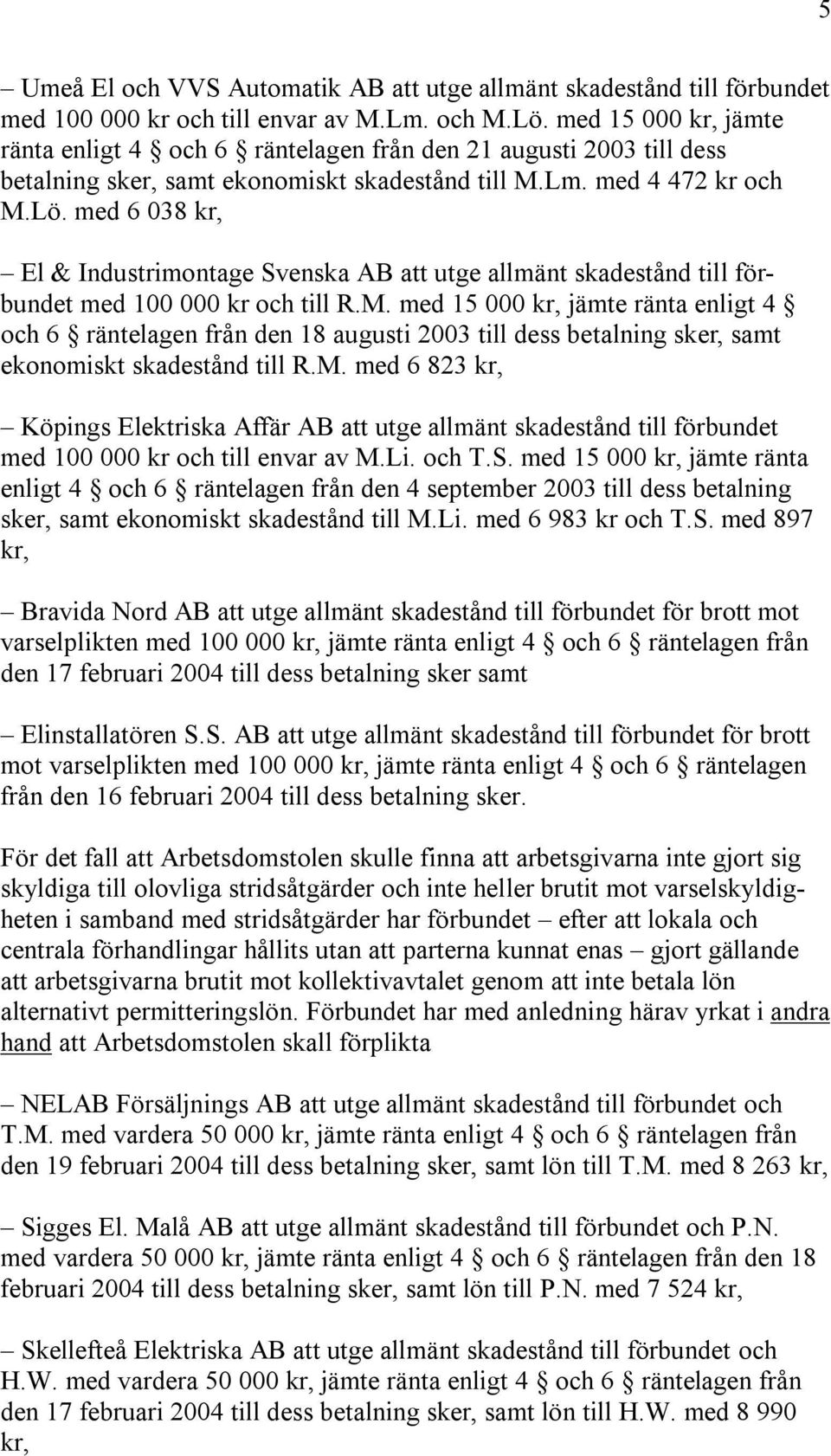 med 6 038 kr, El & Industrimontage Svenska AB att utge allmänt skadestånd till förbundet med 100 000 kr och till R.M.
