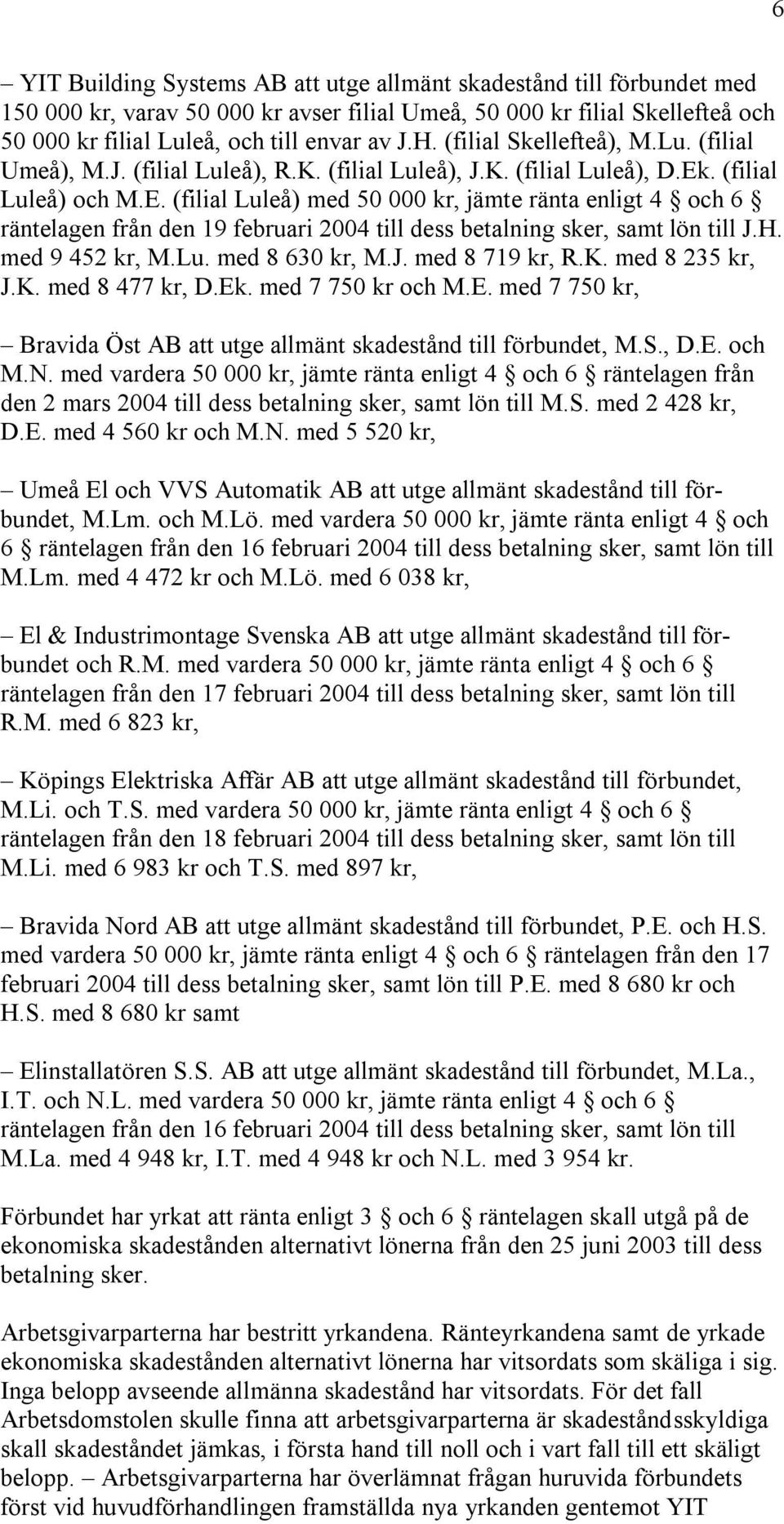 . (filial Luleå) och M.E. (filial Luleå) med 50 000 kr, jämte ränta enligt 4 och 6 räntelagen från den 19 februari 2004 till dess betalning sker, samt lön till J.H. med 9 452 kr, M.Lu. med 8 630 kr, M.
