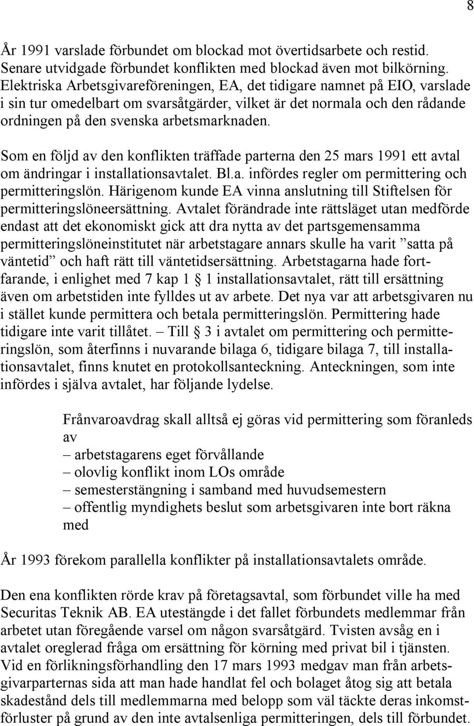 Som en följd av den konflikten träffade parterna den 25 mars 1991 ett avtal om ändringar i installationsavtalet. Bl.a. infördes regler om permittering och permitteringslön.