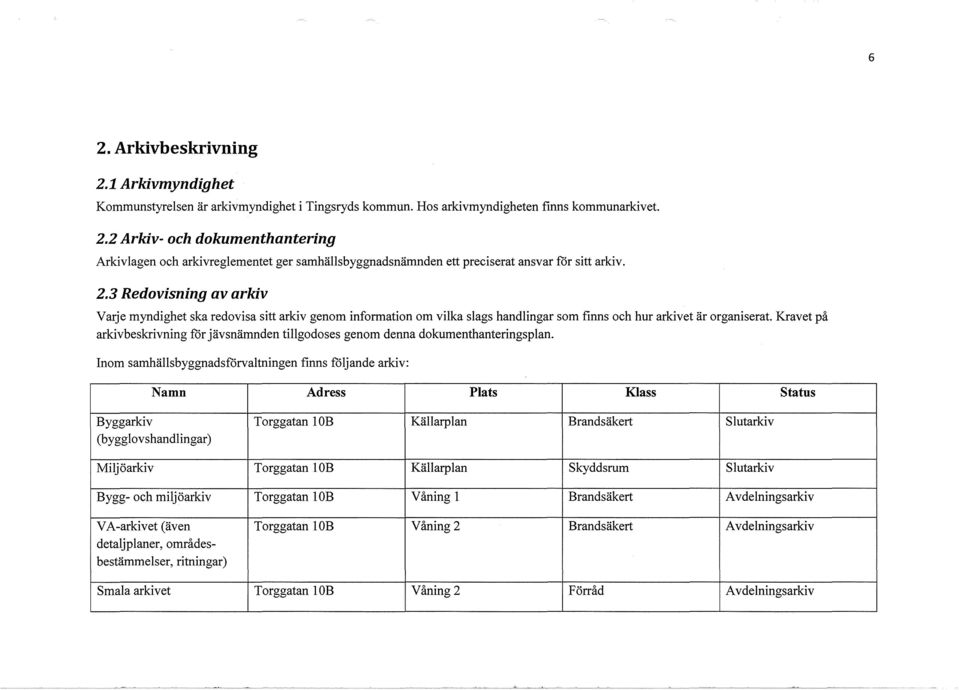 3 Redovisning av arkiv Varje myndighet ska redovisa sitt arkiv genom information om vilka slags handlingar som finns och hur arkivet är organiserat.
