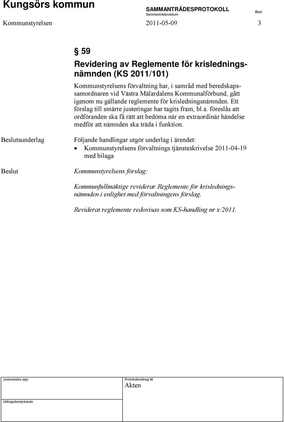 sunderlag Följande handlingar utgör underlag i ärendet: Kommunstyrelsens förvaltnings tjänsteskrivelse 2011-04-19 med bilaga Kommunstyrelsens förslag: Kommunfullmäktige reviderar Reglemente