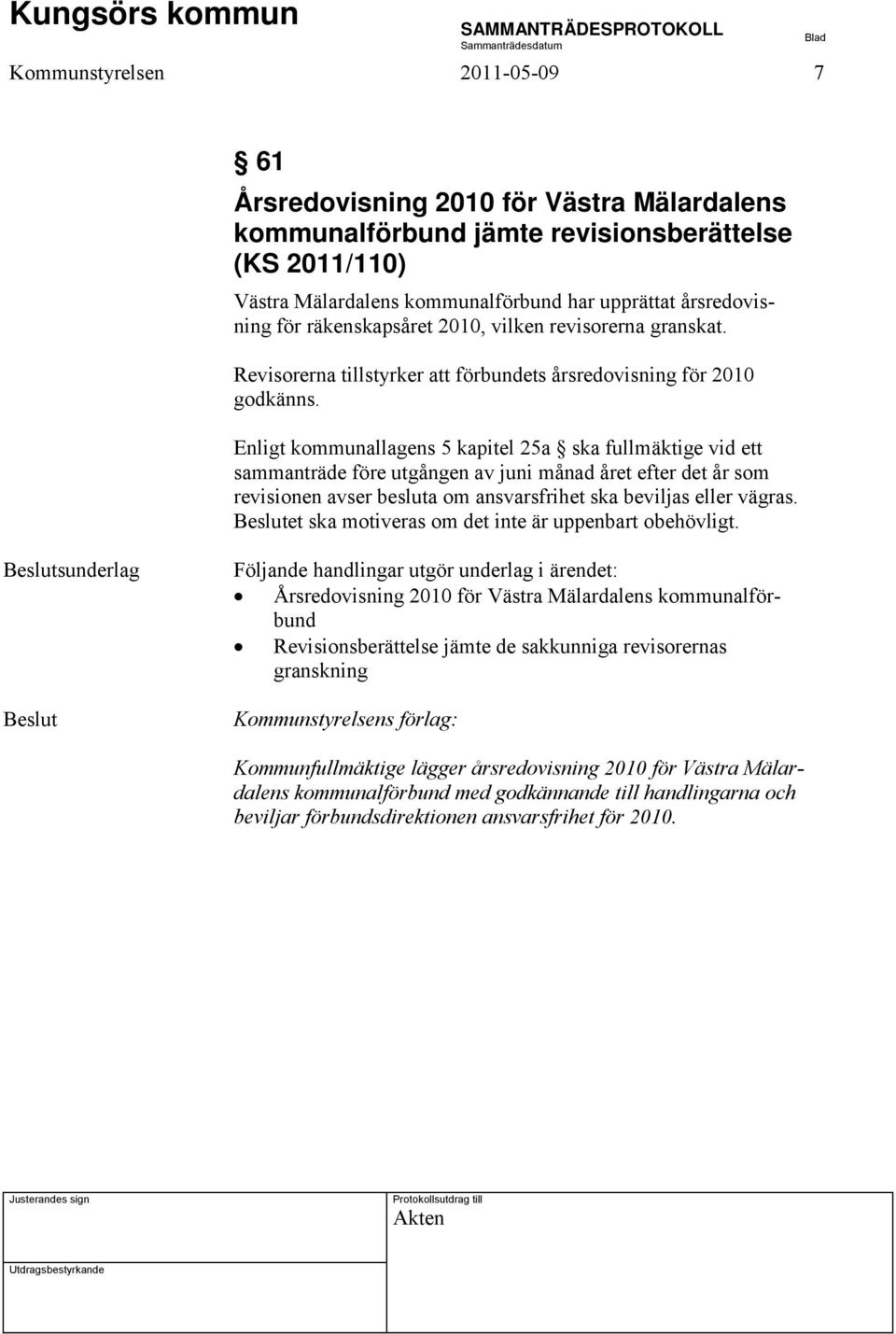 Enligt kommunallagens 5 kapitel 25a ska fullmäktige vid ett sammanträde före utgången av juni månad året efter det år som revisionen avser besluta om ansvarsfrihet ska beviljas eller vägras.