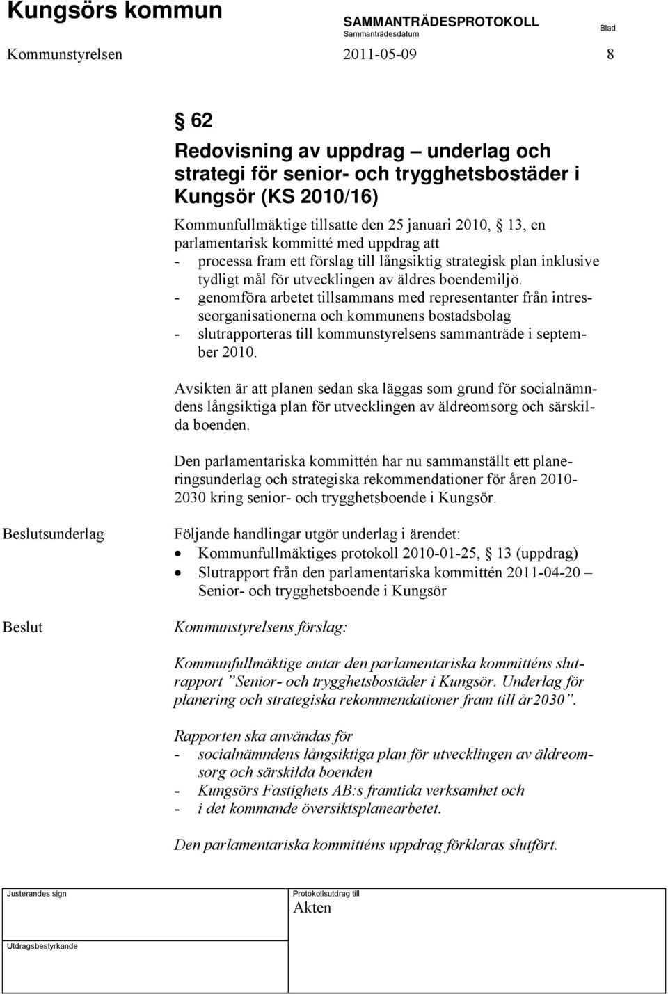 - genomföra arbetet tillsammans med representanter från intresseorganisationerna och kommunens bostadsbolag - slutrapporteras till kommunstyrelsens sammanträde i september 2010.